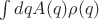 $\int dq A(q) \rho(q)$