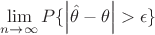 $\displaystyle\lim_{n\to\infty}P\{\left|\hat{\theta} - \theta\right|>\epsilon\}$ $\displaystyle\lim_{n\to\infty}P\{\left|\hat{\theta} - \theta\right|>\epsilon\}$