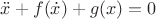$\[\ddot x + f(\dot x) + g(x) = 0\]$
