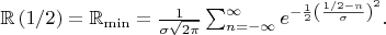 $\mathbb{R}\left(1/2\right)=\mathbb{R}_{\min}=\frac{1}{\sigma\sqrt{2\pi}}\sum_{n=-\infty}^{\infty}e^{-\frac{1}{2}\left(\frac{1/2-n}{\sigma}\right)^{2}}.$
