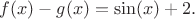 $f(x)-g(x)=\sin(x)+2.$