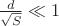 $\frac{d}{\sqrt{S}} \ll 1$
