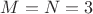 $M=N=3$