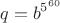 $$q=b^{5^{60}}$$
