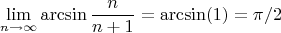 $$\lim_{n\to\infty}\arcsin\frac{n}{n+1}=\arcsin(1)=\pi/2$$