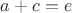 $a+c=e$