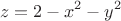 \[
z = 2 - x^2  - y^2 
\]