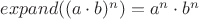 $expand((a \cdot b)^n)=a^n \cdot b^n$