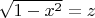 $% MathType!MTEF!2!1!+-
% feaafiart1ev1aaatCvAUfeBSjuyZL2yd9gzLbvyNv2CaerbuLwBLn
% hiov2DGi1BTfMBaeXatLxBI9gBaerbd9wDYLwzYbItLDharqqtubsr
% 4rNCHbGeaGqiVu0Je9sqqrpepC0xbbL8F4rqqrFfpeea0xe9Lq-Jc9
% vqaqpepm0xbba9pwe9Q8fs0-yqaqpepae9pg0FirpepeKkFr0xfr-x
% fr-xb9adbaqaaeGaciGaaiaabeqaamaabaabaaGcbaWaaOaaaeaaca
% aIXaGaeyOeI0IaamiEamaaCaaaleqabaGaaGOmaaaaaeqaaOGaeyyp
% a0JaamOEaaaa!3B9A!
\[
\sqrt {1 - x^2 }  = z
\]
$