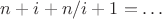 $n + i + n/i + 1 = \dots$