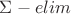 $\Sigma-elim$