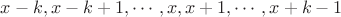 $x-k,x-k+1,\cdots ,x,x+1,\cdots ,x+k-1$