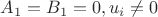 $A_1=B_1=0, u_i\neq 0$