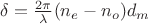 $\delta=\frac{2\pi}{\lambda}(n_e-n_o)d_m$ $\delta=\frac{2\pi}{\lambda}(n_e-n_o)d_m$