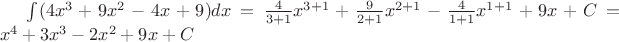$\int(4x^3+9x^2-4x+9)dx=\frac{4}{3+1}x^{3+1}+\frac{9}{2+1}x^{2+1}-\frac{4}{1+1}x^{1+1}+9x+C=x^4+3x^3-2x^2+9x+C$