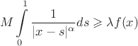 $$M\int \limits _0^1\dfrac 1{|x-s|^{\alpha }}ds\geqslant \lambda f(x)$$