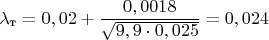 $$\ \lambda_\text{т}= 0,02+\frac{0,0018}{\sqrt{9,9\cdot 0,025}}=0,024$$