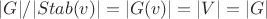 $ |G|/|Stab(v)| = |G(v)| = |V| = |G| $