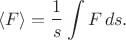 $$\langle F\rangle=\dfrac{1}{s}\int F\,ds.$$