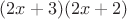 $(2x+3)(2x+2)$