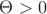 $\Theta>0$