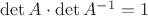 $\det A\cdot\det A^{-1}=1$