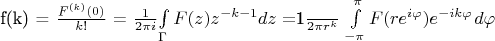 f(k) = $\frac{{{F^{(k)}}(0)}}{{k!}}$ = $\frac{1}{{2\pi i}}$\int\limits_\Gamma  {F(z){z^{ - k - 1}}dz}  = $\frac{1}{{2\pi {r^k}}}$ \int \limits_{ - \pi }^\pi  {F(r{e^{i\varphi }}){e^{ - ik\varphi }}{\kern 1pt} d\varphi }