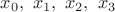 $x_0,\ x_1,\ x_2,\ x_3$