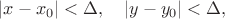 $|x-x_0|<\Delta,\quad |y-y_0|<\Delta,$