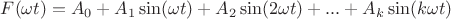 $F(\omega t) = A_0 + A_1 \sin(\omega t) + A_2 \sin(2\omega t) + ... + A_k \sin(k \omega t)$ $F(\omega t) = A_0 + A_1 \sin(\omega t) + A_2 \sin(2\omega t) + ... + A_k \sin(k \omega t)$