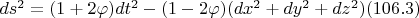 $ds^2=(1+2\varphi)dt^2-(1-2\varphi)(dx^2+dy^2+dz^2)     (106.3)$