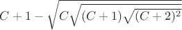 $C+1-\sqrt{C\sqrt{(C+1)\sqrt{(C+2)^2}}}$