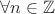 $\forall n  \in \mathbb{Z}$
