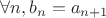 $\forall n, b_n=a_{n+1}$