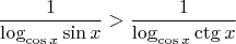 $$\frac{1}{\log_{\cos x} \sin x} > \frac{1}{\log_{\cos x} \ctg x}$$