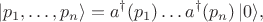 $$
| p_1, \ldots, p_n \rangle = a^{\dag}(p_1) \ldots a^{\dag}(p_n) \, | 0 \rangle,
$$
