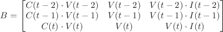 $B=
\begin{bmatrix}
C(t-2) \cdot V(t-2) & V(t-2) & V(t-2) \cdot I(t-2) \\
C(t-1) \cdot V(t-1) & V(t-1) & V(t-1) \cdot I(t-1) \\
C(t) \cdot V(t) & V(t) & V(t) \cdot I(t) 
\end{bmatrix}
\qquad$