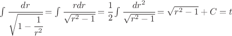 $ \int \cfrac{dr}{\sqrt{1-\cfrac{1}{r^2}}}=\int \cfrac{rdr}{\sqrt{r^2-1}}=\cfrac{1}{2}\int \cfrac{dr^2}{\sqrt{r^2-1}}=\sqrt{r^2 -1 } +C= t$