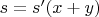 $s=s'(x+y)$