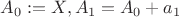 $A_0:=X, A_1=A_0+a_1$