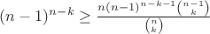 $(n-1)^{n-k}\geq\frac{n(n-1)^{n-k-1}\binom{n-1}{k}}{\binom{n}{k}}$