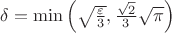 $\delta = \min \left ( \sqrt{\frac {\varepsilon} 3}, \frac{\sqrt 2} 3 \sqrt {\pi} \right)$