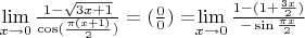 {\lim }\limits_{x \to 0} {\frac {1-\sqrt{3x+1}} {\cos(\frac {\pi(x+1)} {2})} = (\frac {0} {0}) = ${\lim }\limits_{x \to 0} {\frac {1- (1 + \frac {3x} {2})} {-\sin\frac {\pi x} {2}}$