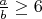 $\frac{a}{b}\ge 6$