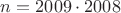 $n = 2009 \cdot 2008$