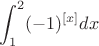 $$
\int_1^2(-1)^{[x]}dx
$$
