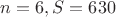 $n = 6, S = 630$