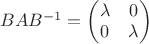 $BAB^{-1}=\begin{pmatrix}
\lambda  &0 \\ 
 0& \lambda 
\end{pmatrix}$