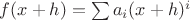 $f(x+h)=\sum{a_i (x+h)^i}$