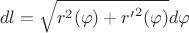 $$dl=\sqrt {r^2 (\varphi )+{r'}^2 (\varphi )}d\varphi $$